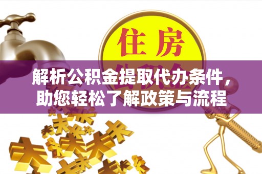 武强解析公积金提取代办条件，助您轻松了解政策与流程