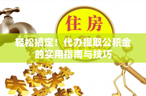 武强轻松搞定！代办提取公积金的实用指南与技巧