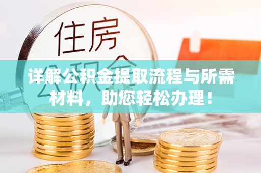 武强详解公积金提取流程与所需材料，助您轻松办理！