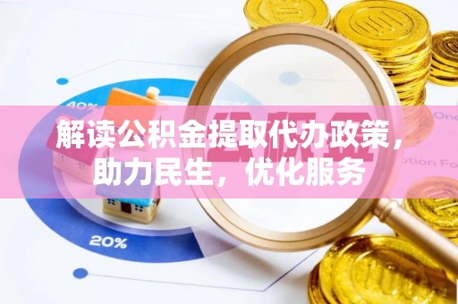 武强解读公积金提取代办政策，助力民生，优化服务