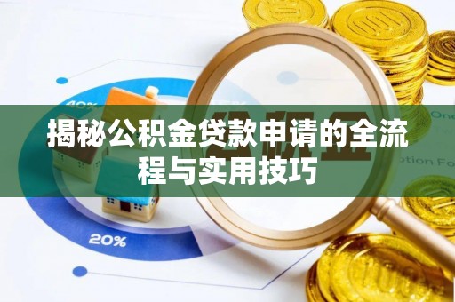 武强揭秘公积金贷款申请的全流程与实用技巧