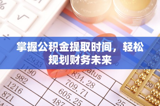 武强掌握公积金提取时间，轻松规划财务未来