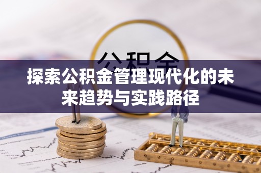 武强探索公积金管理现代化的未来趋势与实践路径