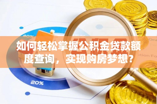 武强如何轻松掌握公积金贷款额度查询，实现购房梦想？