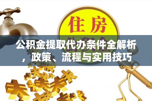 武强公积金提取代办条件全解析，政策、流程与实用技巧