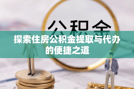 武强探索住房公积金提取与代办的便捷之道