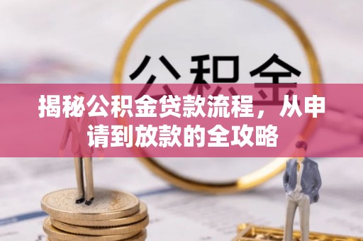 武强揭秘公积金贷款流程，从申请到放款的全攻略