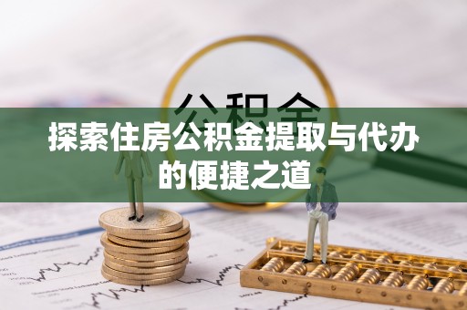 武强探索住房公积金提取与代办的便捷之道