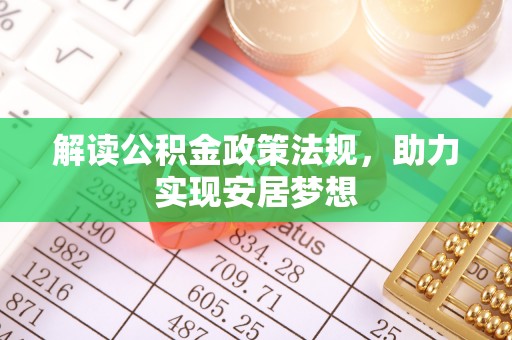 武强解读公积金政策法规，助力实现安居梦想