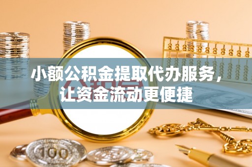 武强小额公积金提取代办服务，让资金流动更便捷