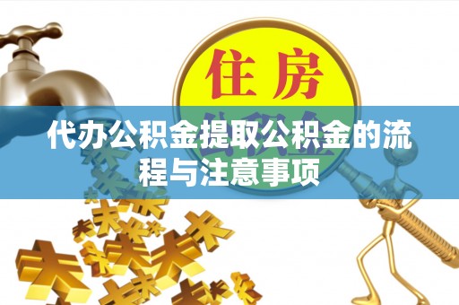 武强代办公积金提取公积金的流程与注意事项