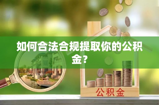 武强如何合法合规提取你的公积金？