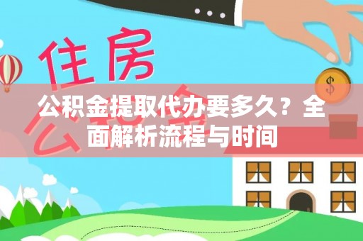 武强公积金提取代办要多久？全面解析流程与时间